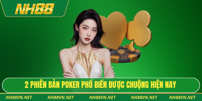Bài Poker – Game Trí Tuệ Đỉnh Cao Với Chiến Thuật Sâu Sắc 3 2 phiên bản poker phổ biến được chuộng hiện nay