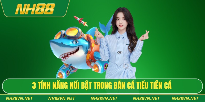 Bắn Cá Tiểu Tiên Cá – Phiêu Lưu Săn Kho Báu Đại Dương 2026 4 3 tính năng nổi bật trong bắn cá tiểu tiên cá