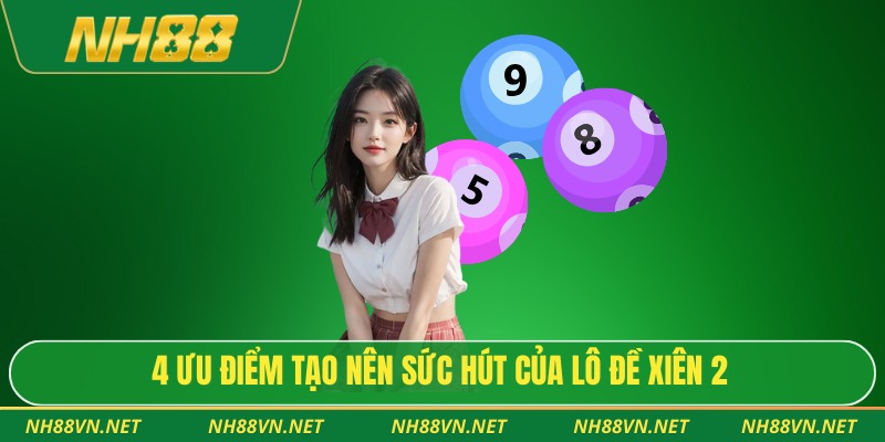 4 ưu điểm tạo nên sức hút của lô đề xiên 2