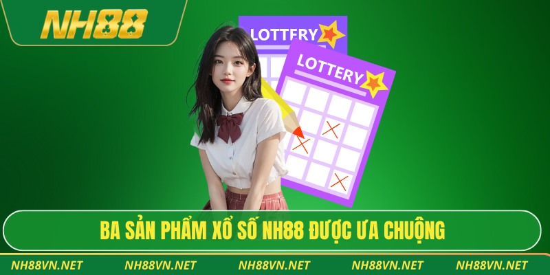 Ba sản phẩm xổ số NH88 được ưa chuộng