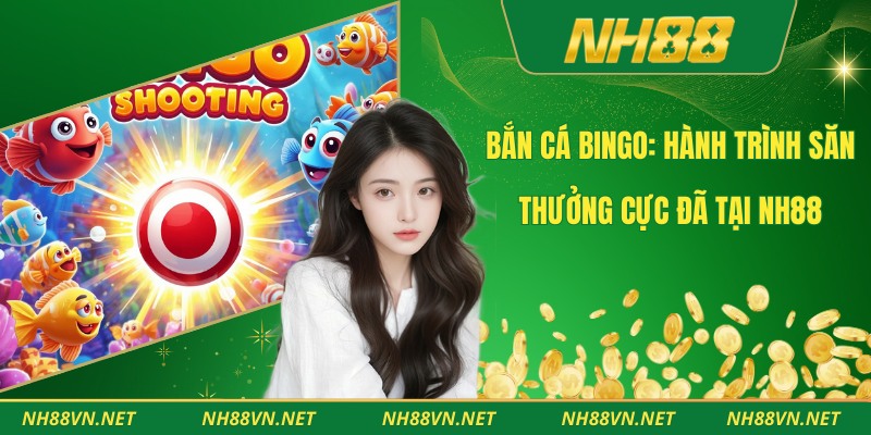 Bắn Cá Bingo: Hành Trình Săn Thưởng Cực Đã Tại NH88 1 Bắn Cá Bingo