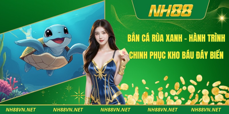 Bắn Cá Rùa Xanh - Hành Trình Chinh Phục Kho Báu Đáy Biển 1 Bắn Cá Rùa Xanh