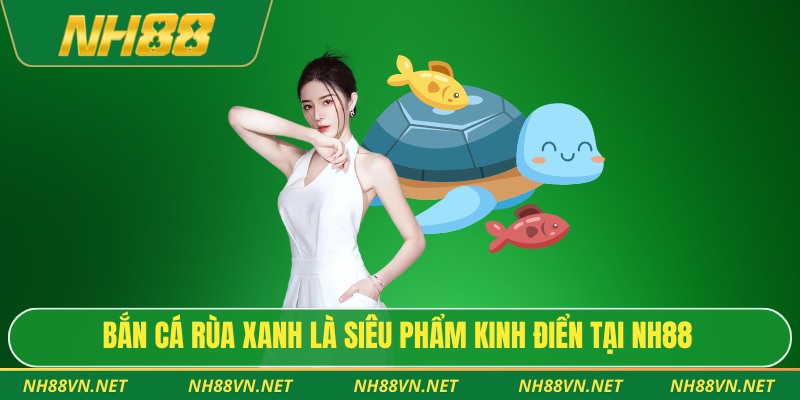Bắn Cá Rùa Xanh - Hành Trình Chinh Phục Kho Báu Đáy Biển 2 Bắn cá rùa xanh là siêu phẩm kinh điển tại NH88