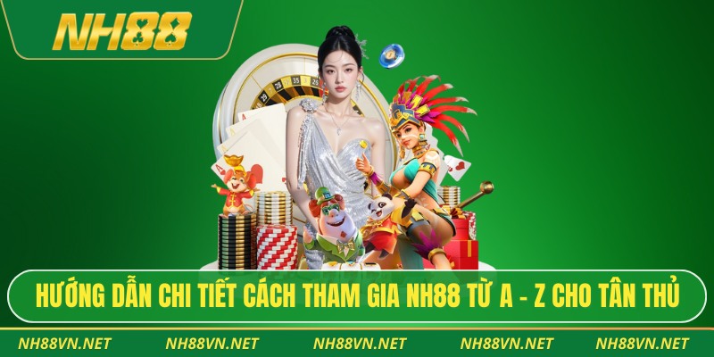 NH88 36 Hướng dẫn chi tiết cách tham gia NH88 từ A – Z cho tân thủ