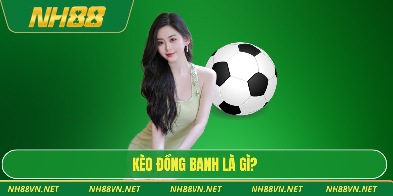Phân Tích Chuẩn Xác Kèo Đồng Banh Cho Người Yêu Chiến Thuật 2 Kèo đồng banh là gì?