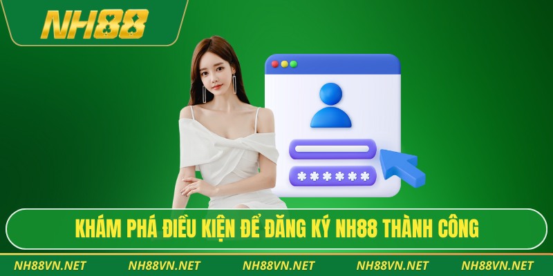 Hướng Dẫn Đăng Ký Nh88 Chi Tiết Cho Người Mới 2 Khám phá điều kiện để đăng ký Nh88 thành công