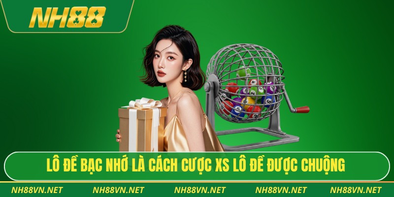 Lô đề bạc nhớ là cách cược XS lô đề được chuộng