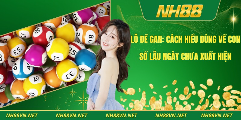 Lô Đề Gan: Cách Hiểu Đúng Về Con Số Lâu Ngày Chưa Xuất Hiện 1 Lô Đề Gan