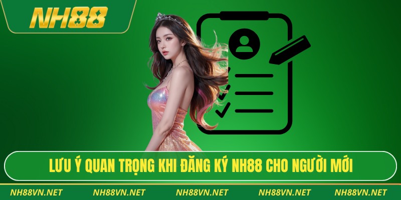Hướng Dẫn Đăng Ký Nh88 Chi Tiết Cho Người Mới 4 Lưu ý quan trọng khi đăng ký Nh88 cho người mới