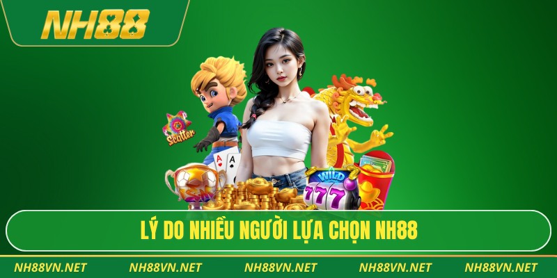 NH88 32 Lý do nhiều người lựa chọn NH88