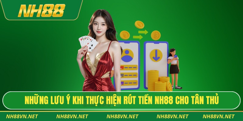 Rút Tiền Nh88 – Giao Dịch Nhanh Gọn, Bảo Mật An Toàn 4 Những lưu ý khi thực hiện rút tiền NH88 cho tân thủ