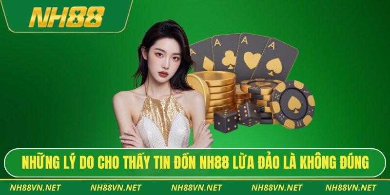 Những lý do cho thấy tin đồn NH88 lừa đảo là không đúng