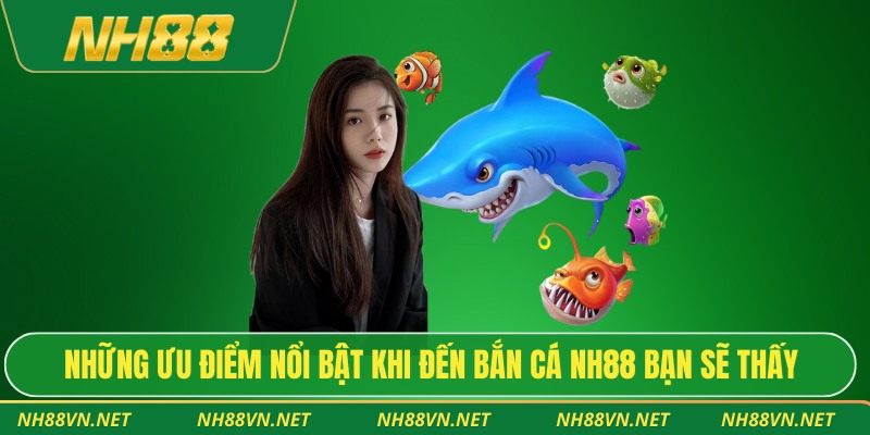 Những ưu điểm nổi bật khi đến bắn cá NH88 bạn sẽ thấy