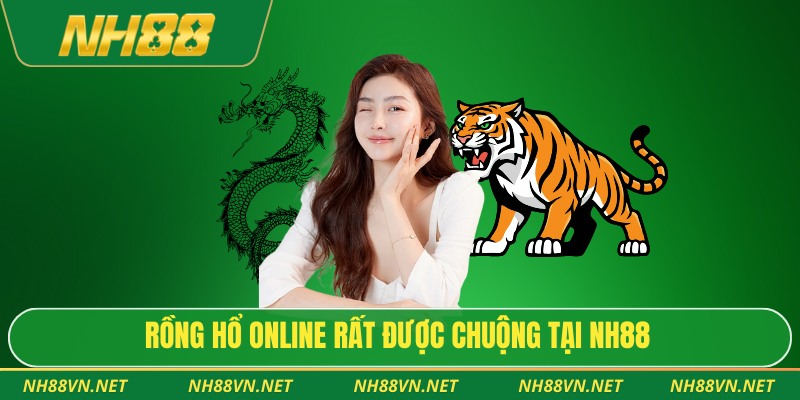 Rồng Hổ Online – Trải Nghiệm Cá Cược Tốc Độ Và Kịch Tính 2 Rồng hổ online rất được chuộng tại NH88