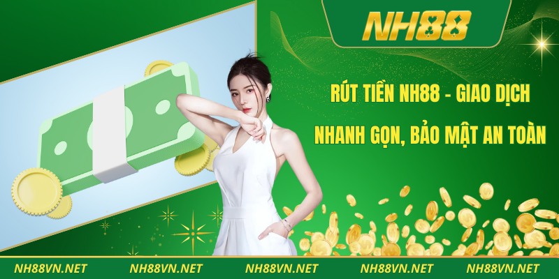Rút Tiền Nh88 – Giao Dịch Nhanh Gọn, Bảo Mật An Toàn 1 Rút tiền NH88