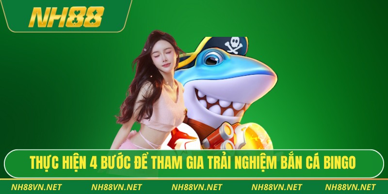 Bắn Cá Bingo: Hành Trình Săn Thưởng Cực Đã Tại NH88 3 Thực hiện 4 bước để tham gia trải nghiệm bắn cá Bingo