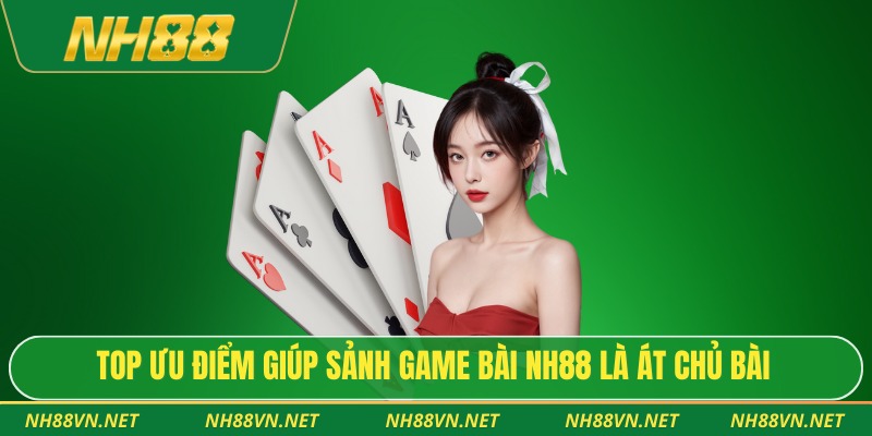 Top ưu điểm giúp sảnh game bài Nh88 là át chủ bài