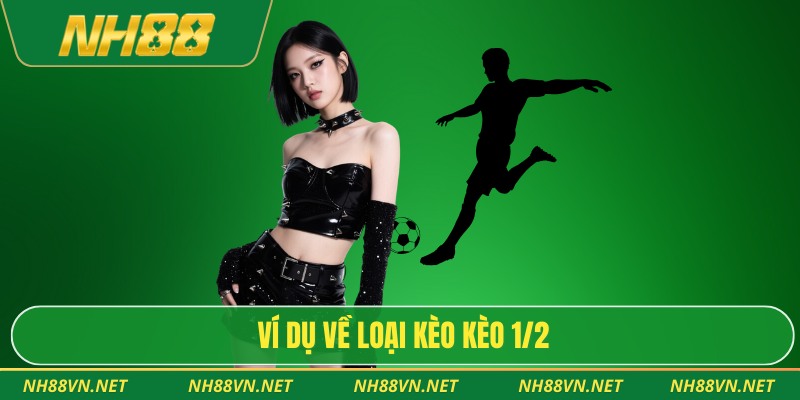 Ví dụ về loại kèo kèo 1/2