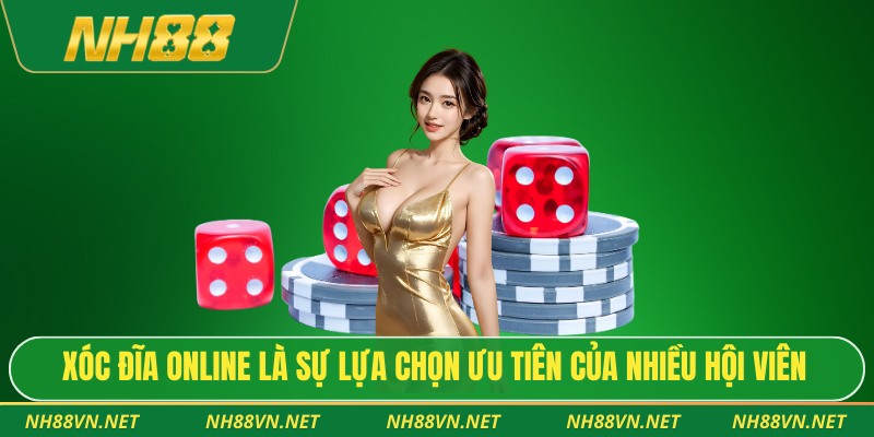 Xóc đĩa online là sự lựa chọn ưu tiên của nhiều hội viên